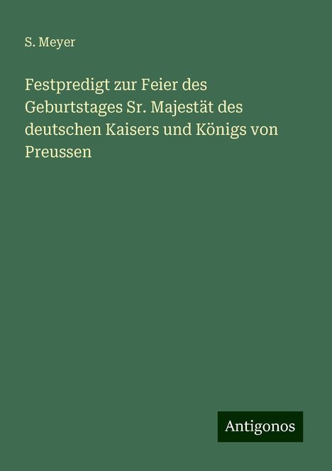 S. Meyer: Festpredigt zur Feier des Geburtstages Sr. Majestät des deutschen Kaisers und Königs von Preussen, Buch