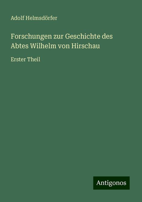 Adolf Helmsdörfer: Forschungen zur Geschichte des Abtes Wilhelm von Hirschau, Buch