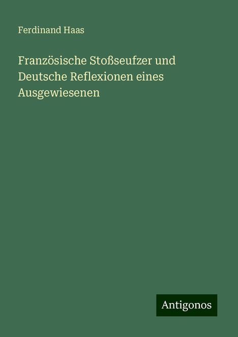 Ferdinand Haas: Französische Stoßseufzer und Deutsche Reflexionen eines Ausgewiesenen, Buch