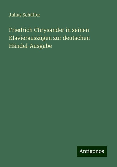 Julius Schäffer: Friedrich Chrysander in seinen Klavierauszügen zur deutschen Händel-Ausgabe, Buch