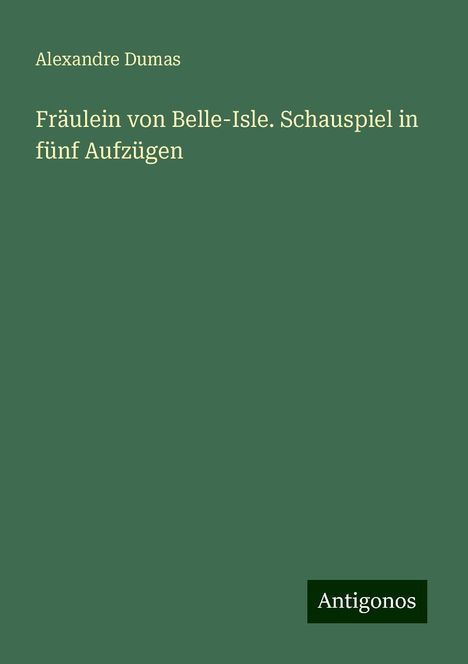 Alexandre Dumas: Fräulein von Belle-Isle. Schauspiel in fünf Aufzügen, Buch