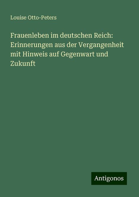 Louise Otto-Peters: Frauenleben im deutschen Reich: Erinnerungen aus der Vergangenheit mit Hinweis auf Gegenwart und Zukunft, Buch