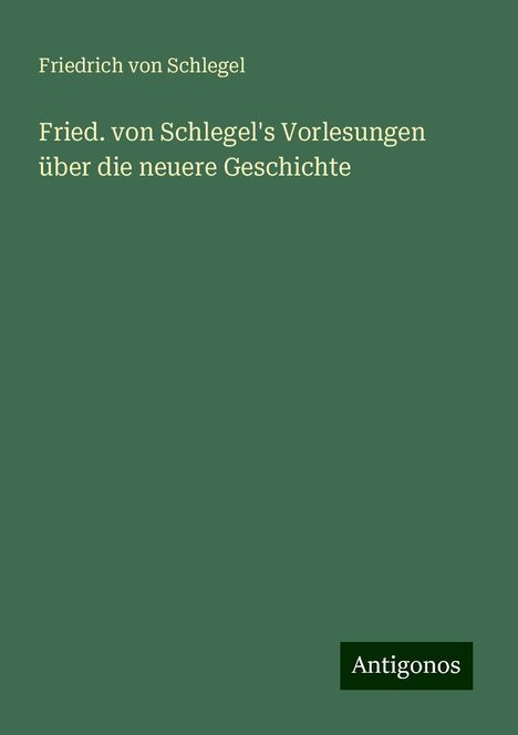 Friedrich Von Schlegel: Fried. von Schlegel's Vorlesungen über die neuere Geschichte, Buch