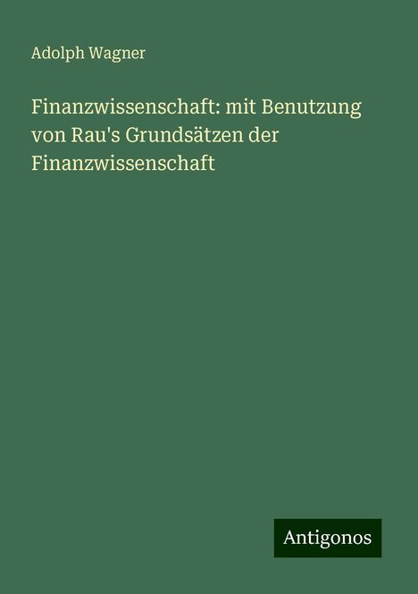 Adolph Wagner: Finanzwissenschaft: mit Benutzung von Rau's Grundsätzen der Finanzwissenschaft, Buch