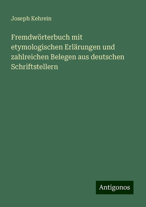 Joseph Kehrein: Fremdwörterbuch mit etymologischen Erlärungen und zahlreichen Belegen aus deutschen Schriftstellern, Buch