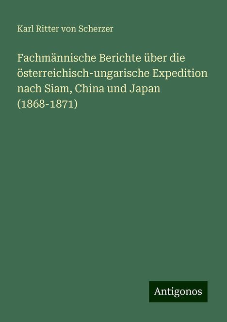 Karl Ritter Von Scherzer: Fachmännische Berichte über die österreichisch-ungarische Expedition nach Siam, China und Japan (1868-1871), Buch