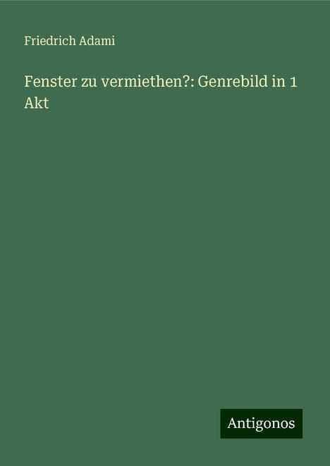 Friedrich Adami: Fenster zu vermiethen?: Genrebild in 1 Akt, Buch