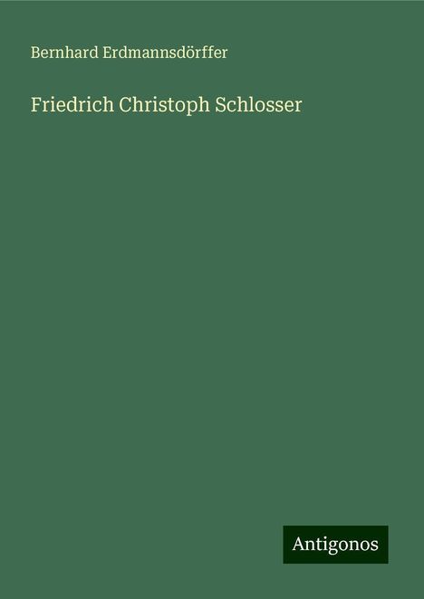 Bernhard Erdmannsdörffer: Friedrich Christoph Schlosser, Buch