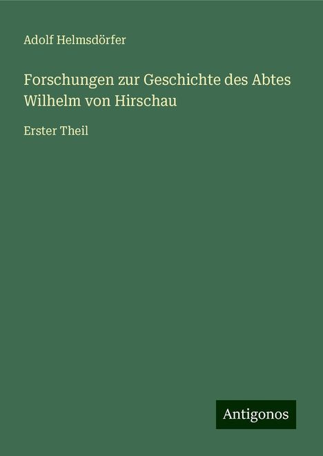 Adolf Helmsdörfer: Forschungen zur Geschichte des Abtes Wilhelm von Hirschau, Buch