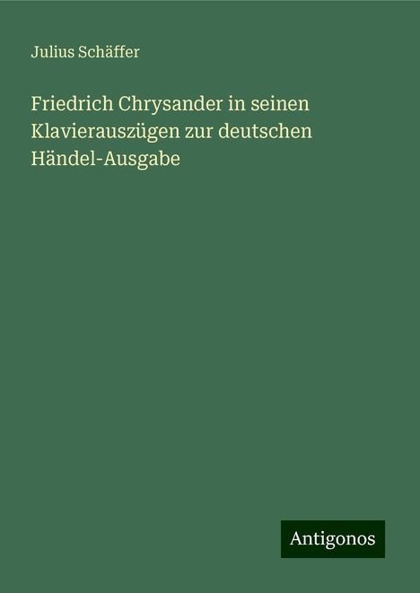 Julius Schäffer: Friedrich Chrysander in seinen Klavierauszügen zur deutschen Händel-Ausgabe, Buch