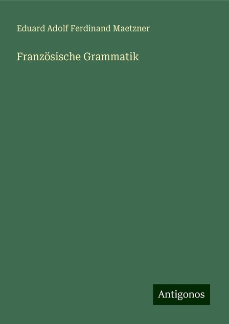 Eduard Adolf Ferdinand Maetzner: Französische Grammatik, Buch