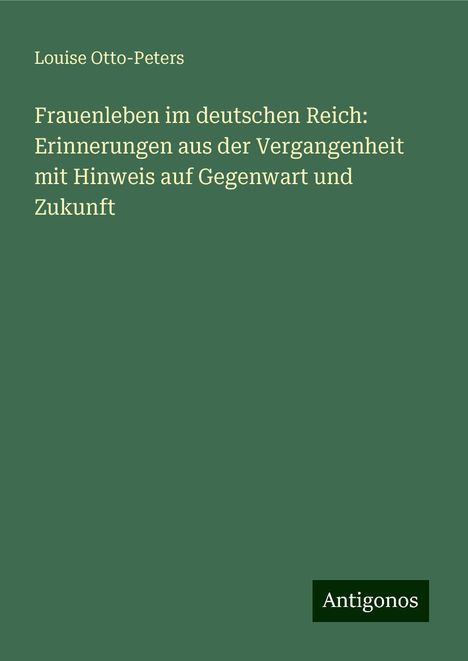 Louise Otto-Peters: Frauenleben im deutschen Reich: Erinnerungen aus der Vergangenheit mit Hinweis auf Gegenwart und Zukunft, Buch