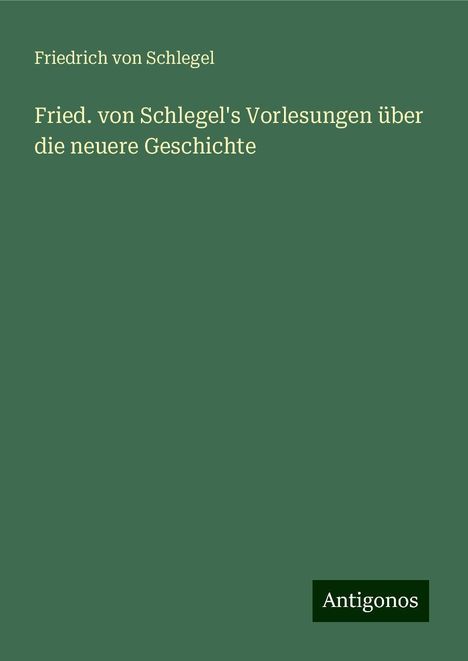 Friedrich Von Schlegel: Fried. von Schlegel's Vorlesungen über die neuere Geschichte, Buch