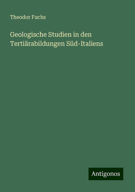 Theodor Fuchs: Geologische Studien in den Tertiärabildungen Süd-Italiens, Buch