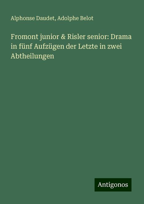 Alphonse Daudet: Fromont junior &amp; Risler senior: Drama in fünf Aufzügen der Letzte in zwei Abtheilungen, Buch