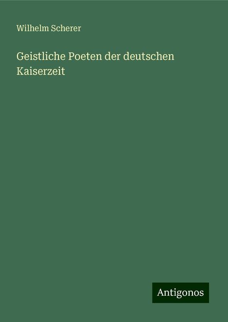 Wilhelm Scherer: Geistliche Poeten der deutschen Kaiserzeit, Buch