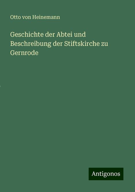 Otto Von Heinemann: Geschichte der Abtei und Beschreibung der Stiftskirche zu Gernrode, Buch