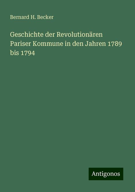 Bernard H. Becker: Geschichte der Revolutionären Pariser Kommune in den Jahren 1789 bis 1794, Buch