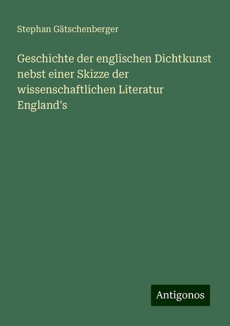 Stephan Gätschenberger: Geschichte der englischen Dichtkunst nebst einer Skizze der wissenschaftlichen Literatur England's, Buch