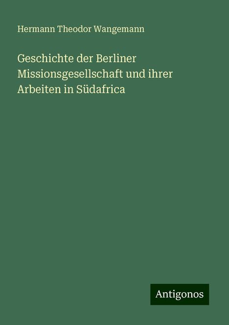 Hermann Theodor Wangemann: Geschichte der Berliner Missionsgesellschaft und ihrer Arbeiten in Südafrica, Buch