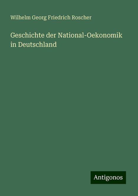 Wilhelm Georg Friedrich Roscher: Geschichte der National-Oekonomik in Deutschland, Buch