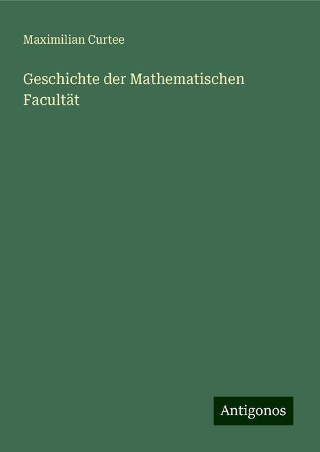 Maximilian Curtee: Geschichte der Mathematischen Facultät, Buch