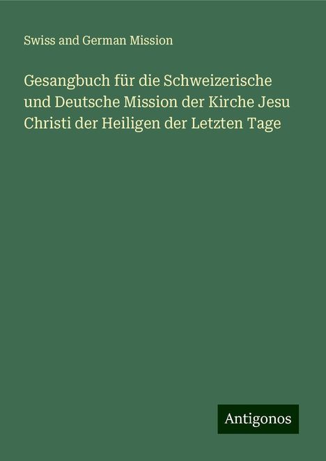 Swiss and German Mission: Gesangbuch für die Schweizerische und Deutsche Mission der Kirche Jesu Christi der Heiligen der Letzten Tage, Buch