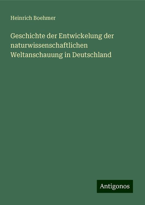 Heinrich Boehmer: Geschichte der Entwickelung der naturwissenschaftlichen Weltanschauung in Deutschland, Buch