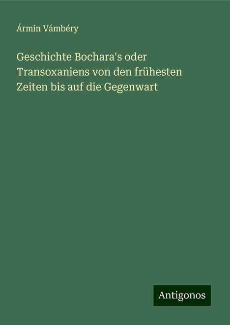 Ármin Vámbéry: Geschichte Bochara's oder Transoxaniens von den frühesten Zeiten bis auf die Gegenwart, Buch