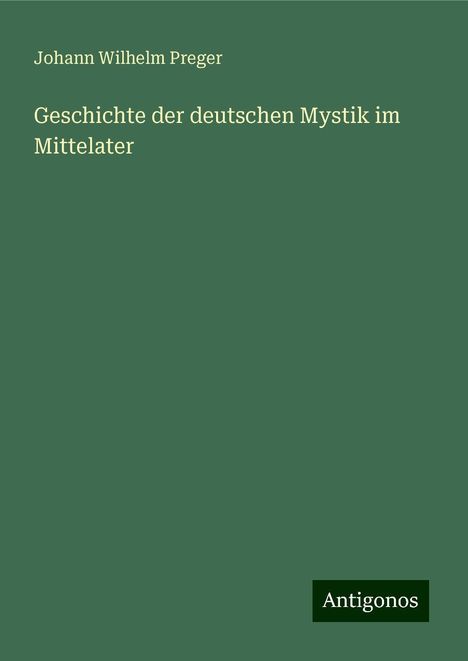 Johann Wilhelm Preger: Geschichte der deutschen Mystik im Mittelater, Buch