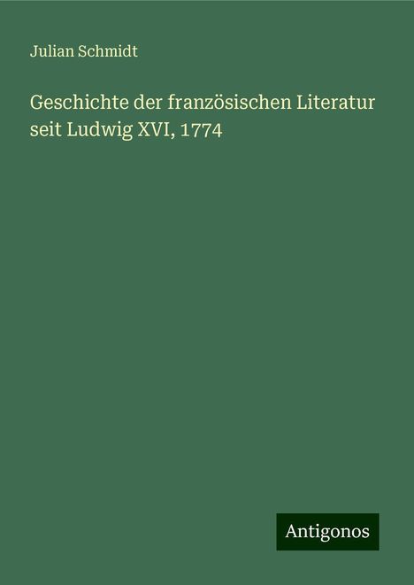 Julian Schmidt: Geschichte der französischen Literatur seit Ludwig XVI, 1774, Buch