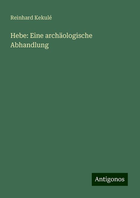 Reinhard Kekulé: Hebe: Eine archäologische Abhandlung, Buch