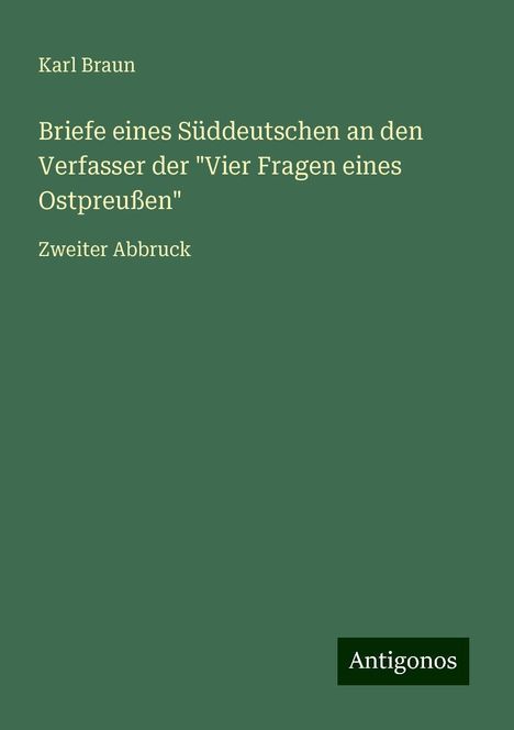 Karl Braun: Briefe eines Süddeutschen an den Verfasser der "Vier Fragen eines Ostpreußen", Buch