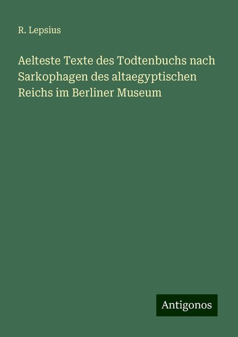 R. Lepsius: Aelteste Texte des Todtenbuchs nach Sarkophagen des altaegyptischen Reichs im Berliner Museum, Buch