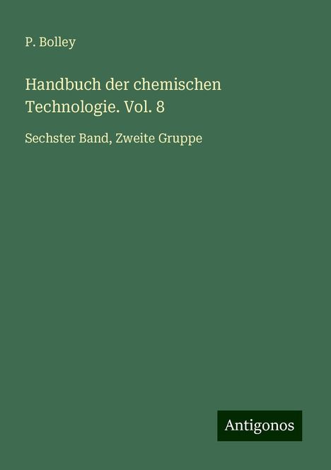 P. Bolley: Handbuch der chemischen Technologie. Vol. 8, Buch