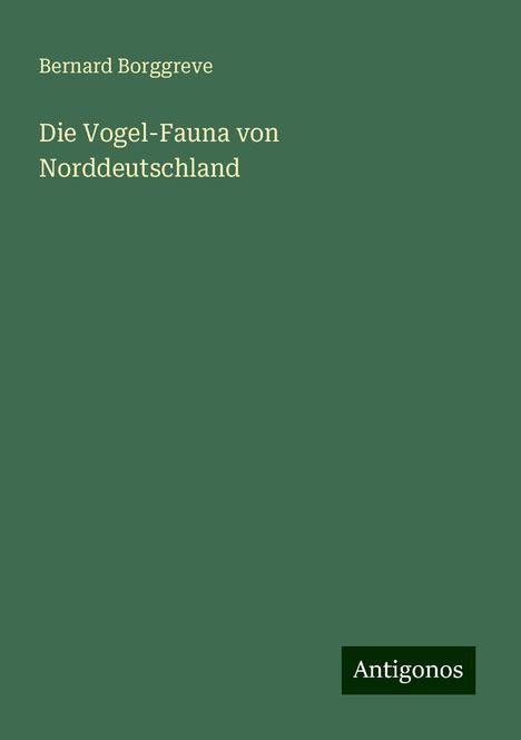 Bernard Borggreve: Die Vogel-Fauna von Norddeutschland, Buch