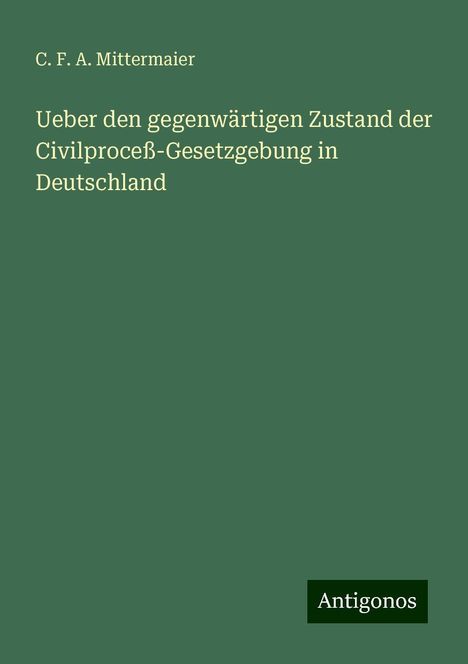 C. F. A. Mittermaier: Ueber den gegenwärtigen Zustand der Civilproceß-Gesetzgebung in Deutschland, Buch