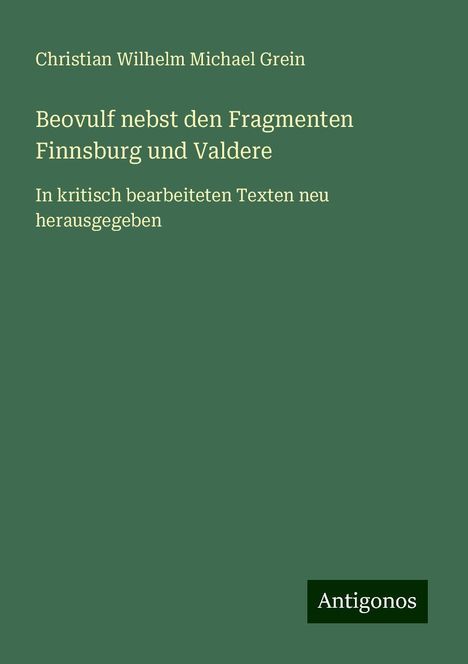 Christian Wilhelm Michael Grein: Beovulf nebst den Fragmenten Finnsburg und Valdere, Buch