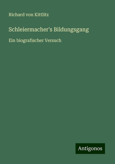 Richard von Kittlitz: Schleiermacher's Bildungsgang, Buch