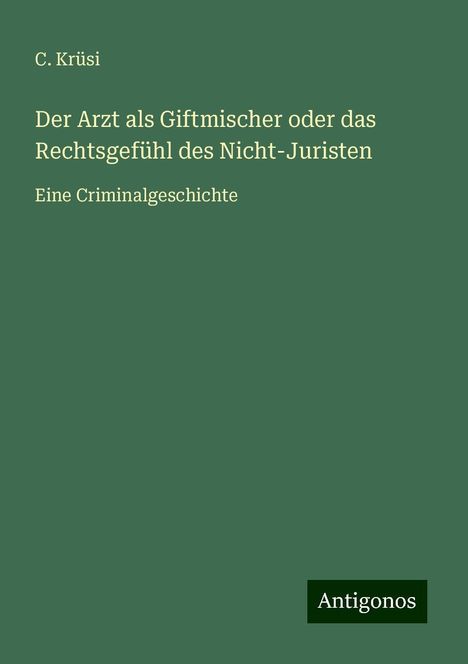 C. Krüsi: Der Arzt als Giftmischer oder das Rechtsgefühl des Nicht-Juristen, Buch