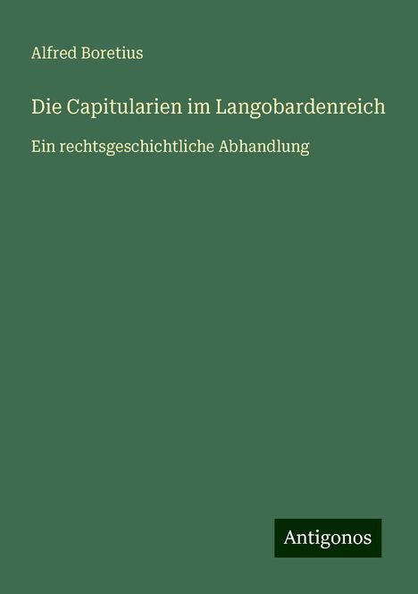 Alfred Boretius: Die Capitularien im Langobardenreich, Buch