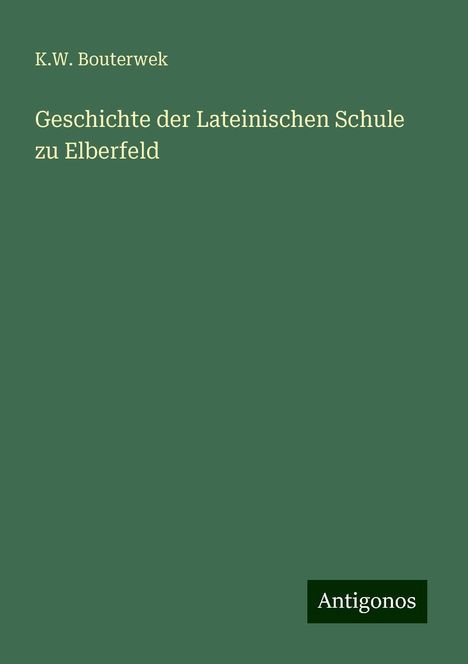 K. W. Bouterwek: Geschichte der Lateinischen Schule zu Elberfeld, Buch