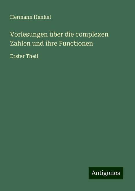 Hermann Hankel: Vorlesungen über die complexen Zahlen und ihre Functionen, Buch