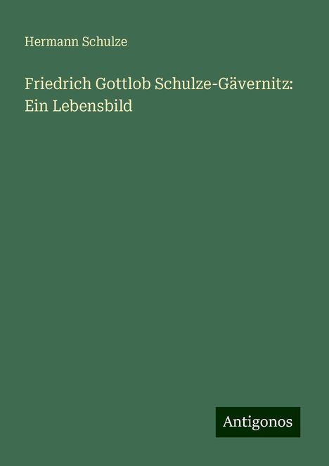 Hermann Schulze: Friedrich Gottlob Schulze-Gävernitz: Ein Lebensbild, Buch