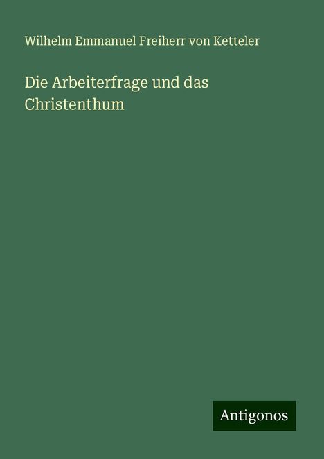 Wilhelm Emmanuel Freiherr Von Ketteler: Die Arbeiterfrage und das Christenthum, Buch