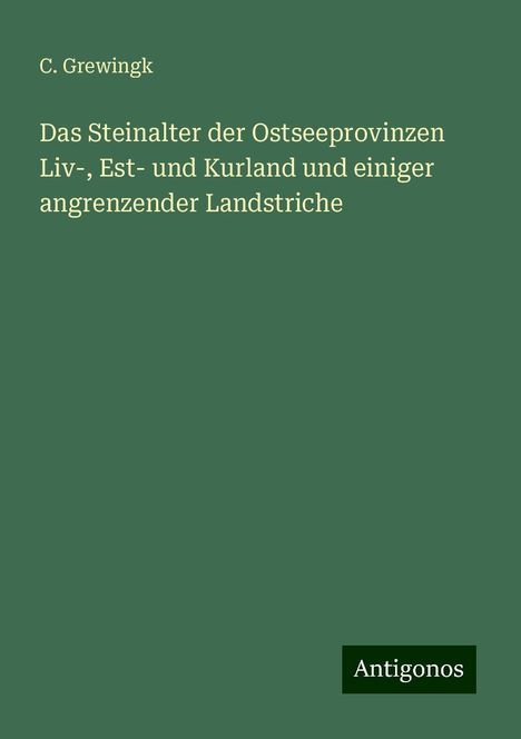 C. Grewingk: Das Steinalter der Ostseeprovinzen Liv-, Est- und Kurland und einiger angrenzender Landstriche, Buch