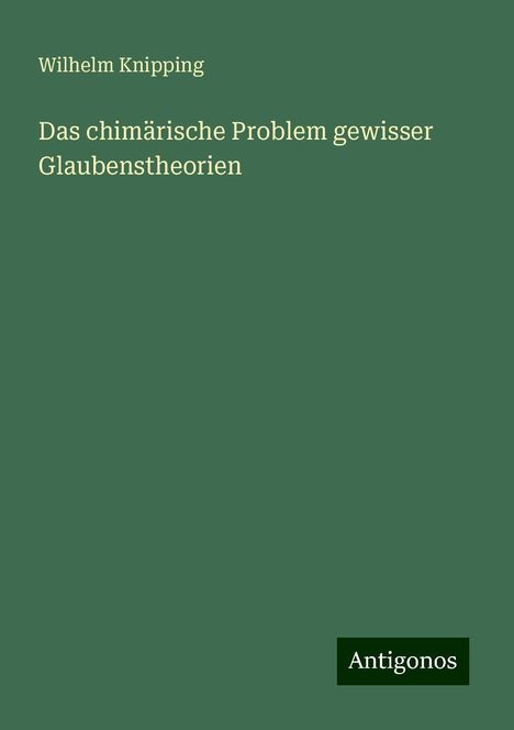 Wilhelm Knipping: Das chimärische Problem gewisser Glaubenstheorien, Buch