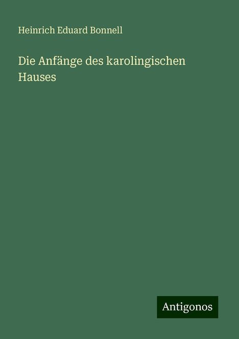 Heinrich Eduard Bonnell: Die Anfänge des karolingischen Hauses, Buch