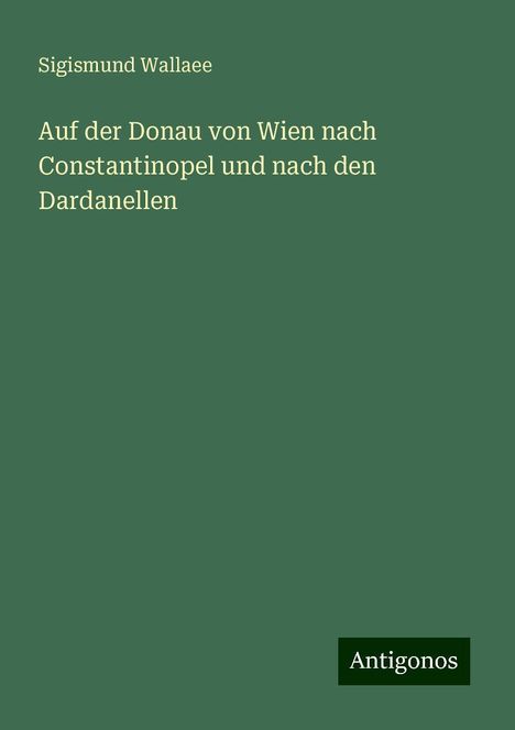 Sigismund Wallaee: Auf der Donau von Wien nach Constantinopel und nach den Dardanellen, Buch