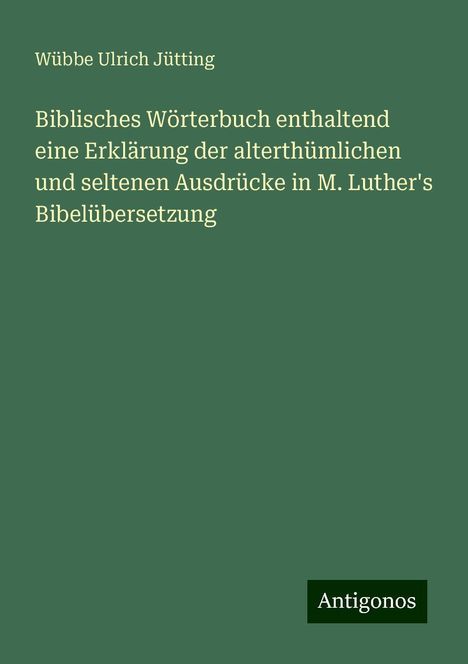 Wübbe Ulrich Jütting: Biblisches Wörterbuch enthaltend eine Erklärung der alterthümlichen und seltenen Ausdrücke in M. Luther's Bibelübersetzung, Buch